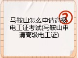 马鞍山怎么申请高级电工证考试(马鞍山申请高级电工证)