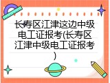 长寿区江津这边中级电工证报考(长寿区江津中级电工证报考)
