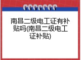南昌二级电工证有补贴吗(南昌二级电工证补贴)