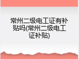 常州二级电工证有补贴吗(常州二级电工证补贴)