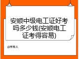 安顺中级电工证好考吗多少钱(安顺电工证考得容易)