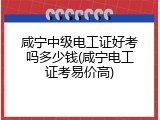 咸宁中级电工证好考吗多少钱(咸宁电工证考易价高)