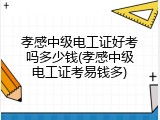 孝感中级电工证好考吗多少钱(孝感中级电工证考易钱多)