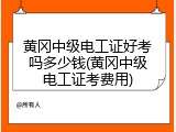 黄冈中级电工证好考吗多少钱(黄冈中级电工证考费用)