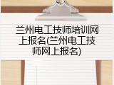 兰州电工技师培训网上报名(兰州电工技师网上报名)