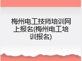 梅州电工技师培训网上报名(梅州电工培训报名)