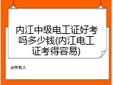 内江中级电工证好考吗多少钱(内江电工证考得容易)