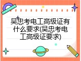 吴忠考电工高级证有什么要求(吴忠考电工高级证要求)