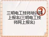 三明电工技师培训网上报名(三明电工技师网上报名)