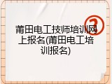 莆田电工技师培训网上报名(莆田电工培训报名)