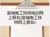 宣城电工技师培训网上报名(宣城电工技师网上报名)
