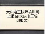 大庆电工技师培训网上报名(大庆电工培训报名)