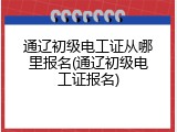 通辽初级电工证从哪里报名(通辽初级电工证报名)