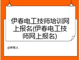 伊春电工技师培训网上报名(伊春电工技师网上报名)