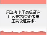 果洛考电工高级证有什么要求(果洛考电工高级证要求)