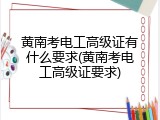 黄南考电工高级证有什么要求(黄南考电工高级证要求)