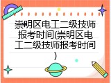 崇明区电工二级技师报考时间(崇明区电工二级技师报考时间)