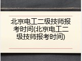 北京电工二级技师报考时间(北京电工二级技师报考时间)