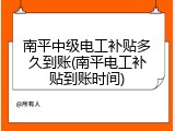 南平中级电工补贴多久到账(南平电工补贴到账时间)