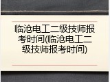 临沧电工二级技师报考时间(临沧电工二级技师报考时间)