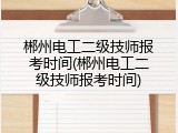 郴州电工二级技师报考时间(郴州电工二级技师报考时间)