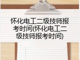 怀化电工二级技师报考时间(怀化电工二级技师报考时间)