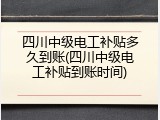 四川中级电工补贴多久到账(四川中级电工补贴到账时间)