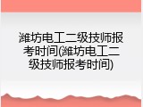 潍坊电工二级技师报考时间(潍坊电工二级技师报考时间)