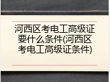河西区考电工高级证要什么条件(河西区考电工高级证条件)