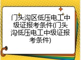 门头沟区低压电工中级证报考条件(门头沟低压电工中级证报考条件)