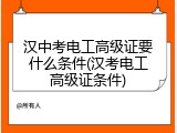 汉中考电工高级证要什么条件(汉考电工高级证条件)