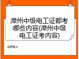 漳州中级电工证都考哪些内容(漳州中级电工证考内容)