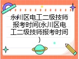 永川区电工二级技师报考时间(永川区电工二级技师报考时间)