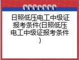 日照低压电工中级证报考条件(日照低压电工中级证报考条件)