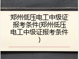 郑州低压电工中级证报考条件(郑州低压电工中级证报考条件)