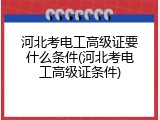 河北考电工高级证要什么条件(河北考电工高级证条件)