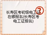 长寿区考初级电工证在哪报名(长寿区考电工证报名)