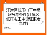 江津区低压电工中级证报考条件(江津区低压电工中级证报考条件)