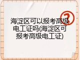 海淀区可以报考高级电工证吗(海淀区可报考高级电工证)