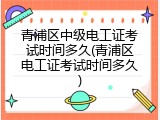 青浦区中级电工证考试时间多久(青浦区电工证考试时间多久)