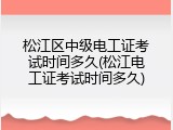 松江区中级电工证考试时间多久(松江电工证考试时间多久)