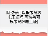 阿拉善可以报考高级电工证吗(阿拉善可报考高级电工证)