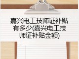 嘉兴电工技师证补贴有多少(嘉兴电工技师证补贴金额)