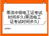 果洛中级电工证考试时间多久(果洛电工证考试时间多久)