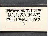 黔西南中级电工证考试时间多久(黔西南电工证考试时间多久)