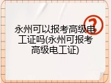 永州可以报考高级电工证吗(永州可报考高级电工证)