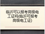 临沂可以报考高级电工证吗(临沂可报考高级电工证)