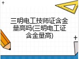 三明电工技师证含金量高吗(三明电工证含金量高)
