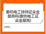 廊坊电工技师证含金量高吗(廊坊电工证含金量高)