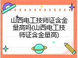 山西电工技师证含金量高吗(山西电工技师证含金量高)